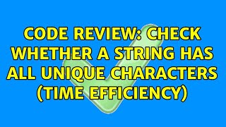 Famous Code Review: Check whether a string has all unique characters (time efficiency) (3 Solutions!!) Profile