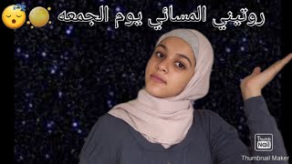 روتيني المسائي ليوم الجمعه??