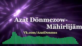 Azat Dönmezow Mähirlijäm #New Turkmen #Song 2016
