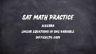 SAT Math Practice: Algebra, Linear Equations in One Variable, Easy Question 1