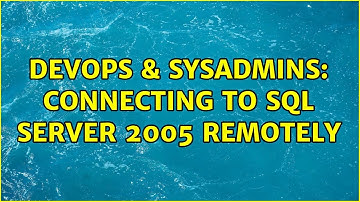 DevOps & SysAdmins: Connecting to sql server 2005 remotely