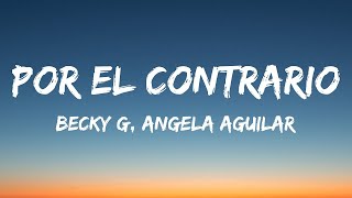Becky G, Angela Aguilar, Leonardo Aguilar - POR EL CONTRARIO (Letra/Lyrics)  | 1 Hour Version