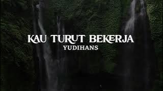 KAU TURUT BEKERJA ~ YUDIHANS