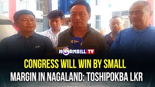 CONGRESS WILL WIN BY SMALL MARGIN IN NAGALAND: TOSHIPOKBA LKR