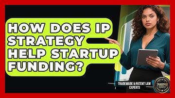 How Does IP Strategy Help Startup Funding? - Trademark and Patent Law Experts