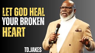 Let God Heal Your Broken Heart   Td Jakes Motivation  Lifechanging Speech For The Soul
