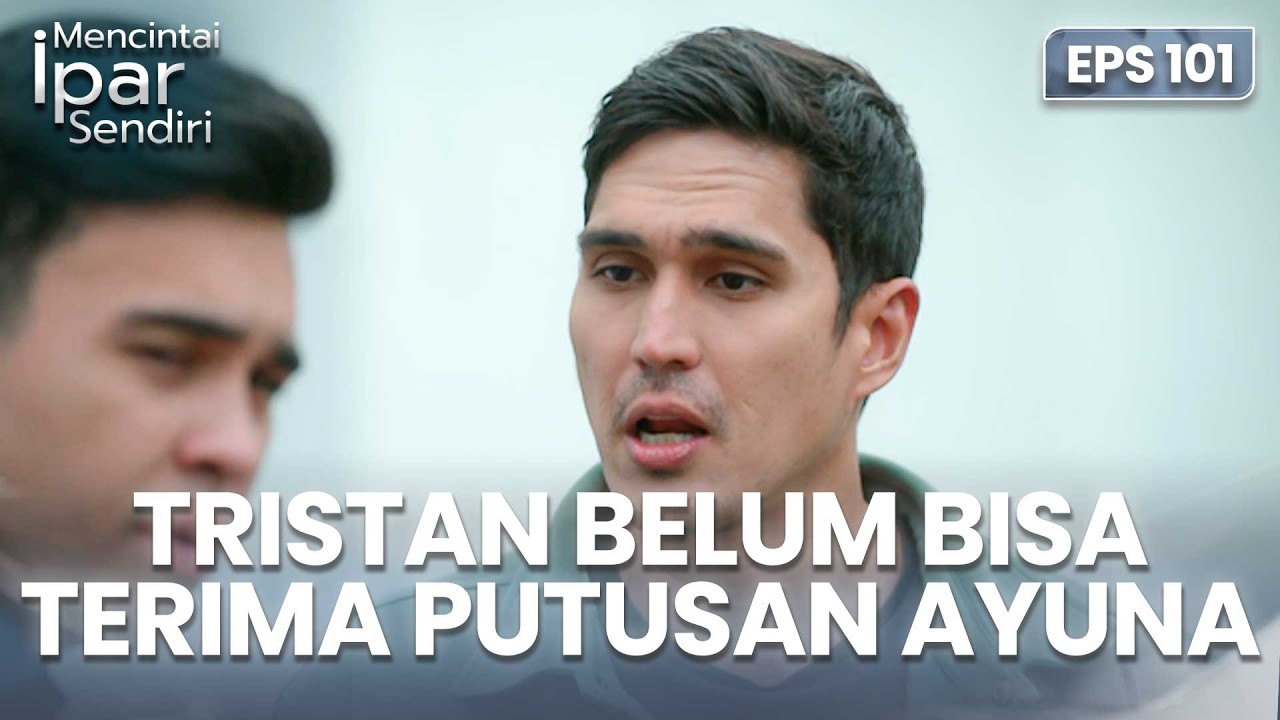 Tristan Belum Bisa Terima Keputusan Ayuna | MENCINTAI IPAR SENDIRI | EPS. 101 (4/4)
