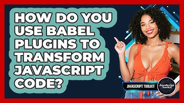 How Do You Use Babel Plugins To Transform JavaScript Code? - JavaScript Toolkit