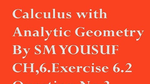 Exercise  Q 3, Ex=6.2,Calculus with Analytic Geometry By SM Yousuf.