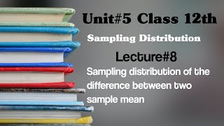 sampling distribution the difference b/w two sample mean | Class 12th Unit#5 Lecture#8 | urdu/Hindi
