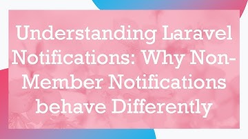 Understanding Laravel Notifications: Why Non-Member Notifications behave Differently