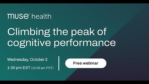 Climbing the peak of cognitive performance - Muse Health Webinar