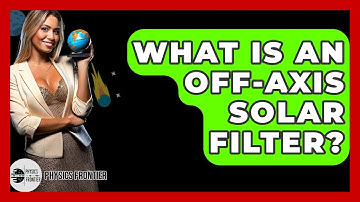 What Is An Off-axis Solar Filter? - Physics Frontier