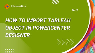 How to Import Tableau Object in PowerCenter Designer