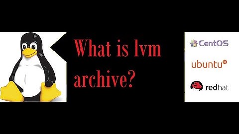 What is LVM archive and its usage in Redhat Linux, centos and ubuntu operating system?