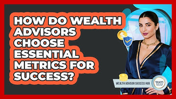 How Do Wealth Advisors Choose Essential Metrics For Success? - Wealth Advisor Success Hub