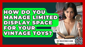 How Do You Manage Limited Display Space For Your Vintage Toys? - The Collectibles Guide