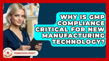 Why Is GMP Compliance Critical For New Manufacturing Technology? - Pharmaceutical Insights