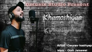 Khamoshiyan By Gaurav Kashyap Arijit Singh Ali Fazal Sapna Pabbi Gurmeet C