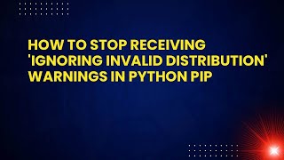 How to Stop Receiving 'Ignoring Invalid Distribution' Warnings in Python Pip
