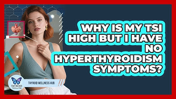 Why Is My TSI High But I Have No Hyperthyroidism Symptoms? - Thyroid Wellness Hub