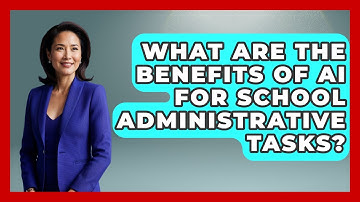 What Are The Benefits Of AI For School Administrative Tasks? - Safe AI for The Classroom