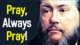 Pray, Always Pray!  Charles Spurgeon Sermon