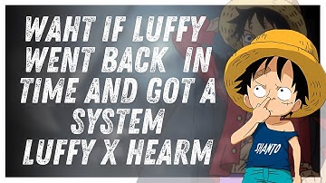 what if luffy went back in time and got a system luffy x harm one short