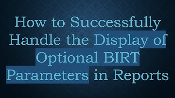 How to Successfully Handle the Display of Optional BIRT Parameters in Reports