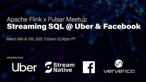 Apache Flink x Pulsar Virtual Meetup: Streaming SQL at Uber and Facebook - 03/17/2021 Day Two