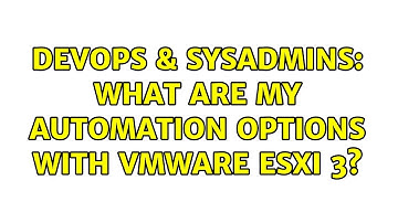 DevOps & SysAdmins: What are my automation options with VMWare ESXi 3? (2 Solutions!!)