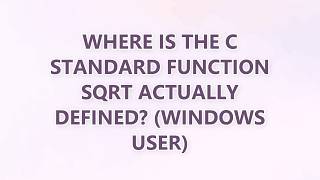 Where is the C Standard function sqrt actually defined (Windows user) (2 SOLUTIONS!!)
