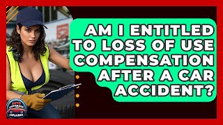 Am I Entitled To Loss Of Use Compensation After A Car Accident? - Auto Coverage Explained Loss Of Use Claim After A Car Accident