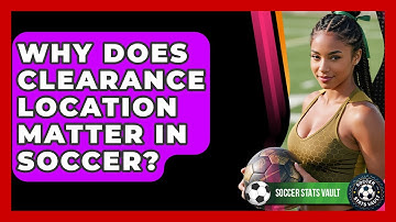 Why Does Clearance Location Matter In Soccer? - Soccer Stats Vault