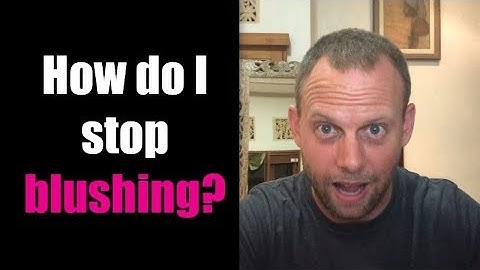 How Do I Stop Blushing?