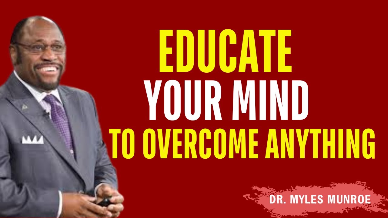 Educate Your Mind to Overcome Anything– Myles Munroe Best Motivational Speech