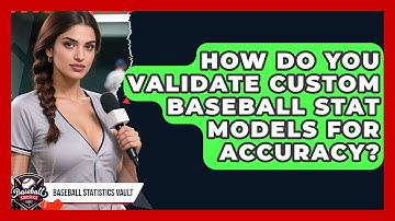 How Do You Validate Custom Baseball Stat Models For Accuracy? - Baseball Statistics Vault