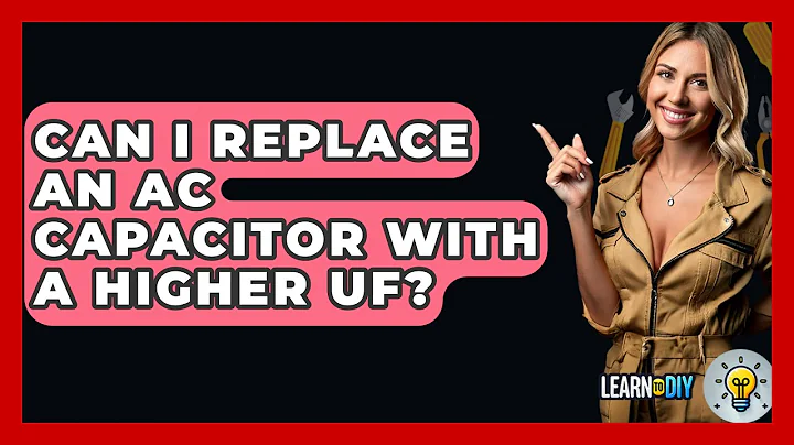 Can I Replace An AC Capacitor With A Higher UF? - LearnToDIY360.com