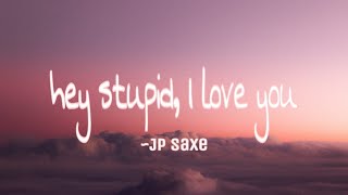 HEY STUPID, I LOVE YOU #JPSAXE (lyrics)