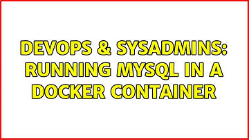 DevOps & SysAdmins: Running MySQL in a Docker container (2 Solutions!!)