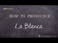 How to Pronounce La Blanca (Real Life Examples!)