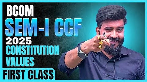SEM-I CCF 2025  BCOM BA BSC: CONSTITUTIONAL VALUES FIRST CLASS