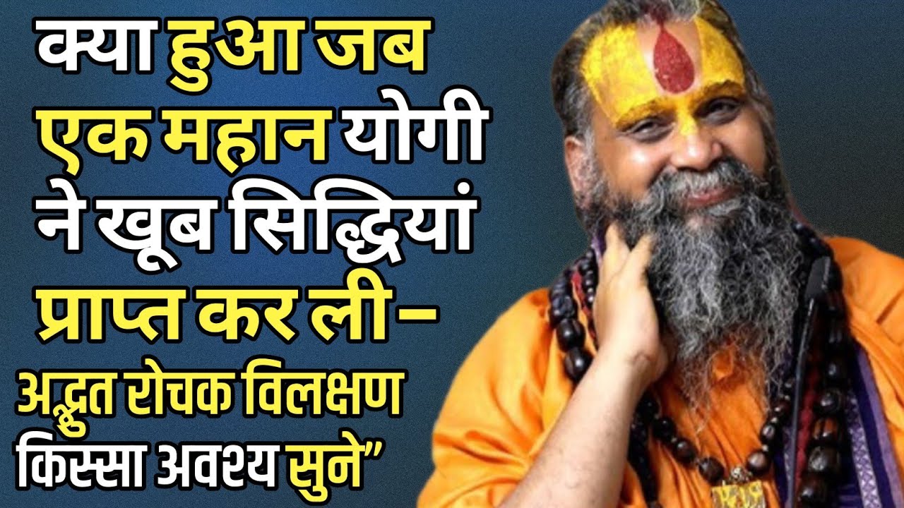 क्या हुआ जब एक महान योगी ने खूब सिद्धियां प्राप्त कर ली –अद्भुत रोचक विलक्षण किस्सा अवश्य सुने”।