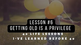 Lesson 6: Getting Old is a Privilege | 40 Life Lessons I've Learned | Cliff Hazel 👩‍🏫