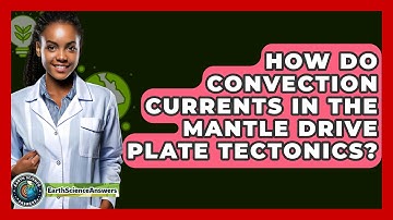 How Do Convection Currents in the Mantle Drive Plate Tectonics? - Earth Science Answers