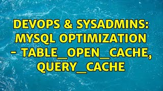 DevOps & SysAdmins: Mysql Optimization - table_open_cache, query_cache (2 Solutions!!)
