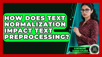 How Does Text Normalization Impact Text Preprocessing? - AI and Machine Learning Explained