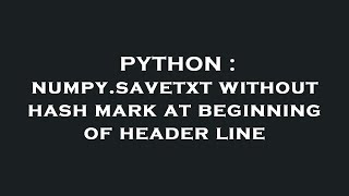 PYTHON : numpy.savetxt without hash mark at beginning of header line
