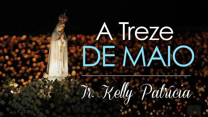 A Treze de maio | Ir. Kelly Patrcia e Instituto He...