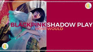 HOW WOULD BLACKPINK SING SHADOW PLAY BY PINK FANTASY